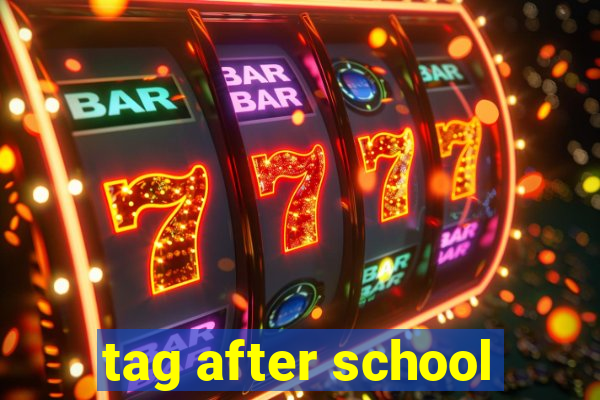 tag after school